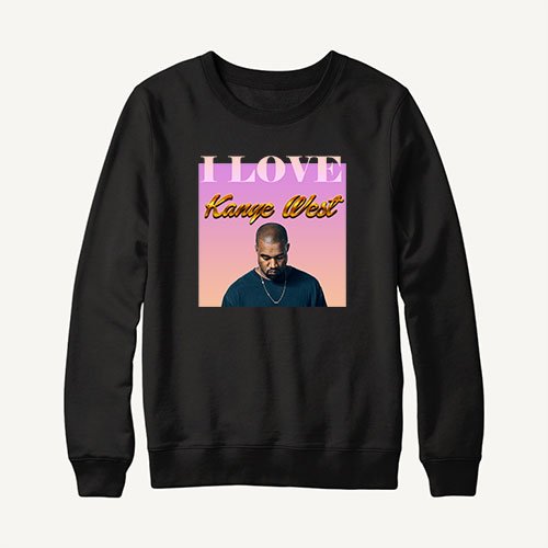 I Love Kanye West Sweatshirt